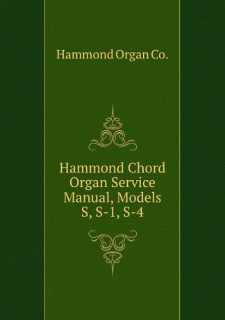 Hammond Organ Hammond Chord Organ Service Manual, Models S, S-1, S-4