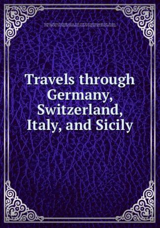 Friedrich Leopold Stolberg Travels through Germany, Switzerland, Italy, and Sicily
