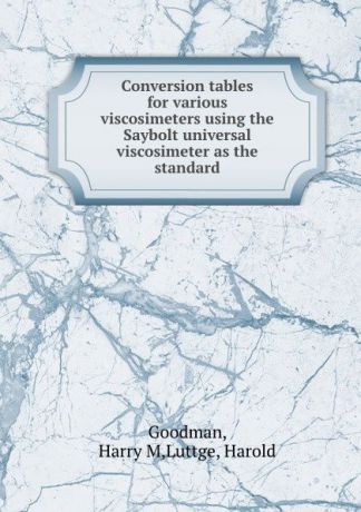 Harry M. Goodman Conversion tables for various viscosimeters using the Saybolt universal viscosimeter as the standard