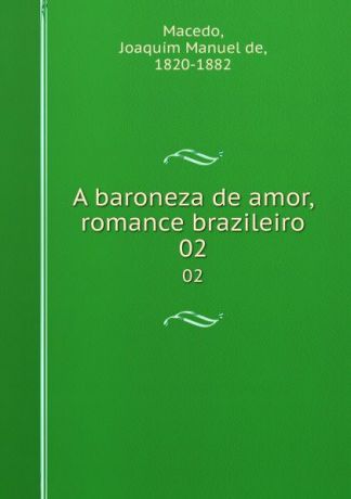 Joaquim Manuel de Macedo A baroneza de amor, romance brazileiro. 02