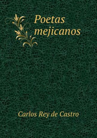 Carlos Rey de Castro Poetas mejicanos