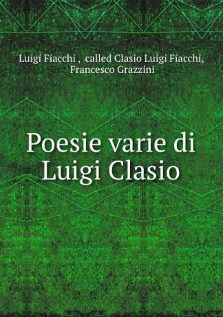 Luigi Fiacchi Poesie varie di Luigi Clasio