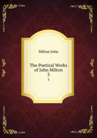 Milton John The Poetical Works of John Milton. 3