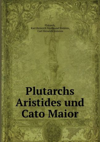 Karl Heinrich Ferdinand Sintenis Plutarch Plutarchs Aristides und Cato Maior