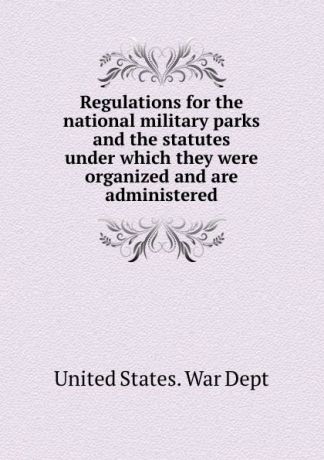 Regulations for the national military parks and the statutes under which they were organized and are administered