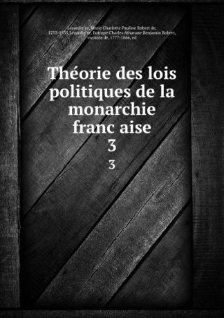 Marie Charlotte Pauline Robert de Lézardière Theorie des lois politiques de la monarchie francaise. 3