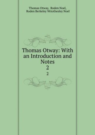 Thomas Otway Thomas Otway: With an Introduction and Notes. 2