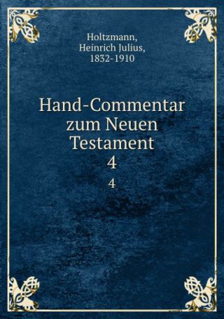 Heinrich Julius Holtzmann Hand-Commentar zum Neuen Testament. 4