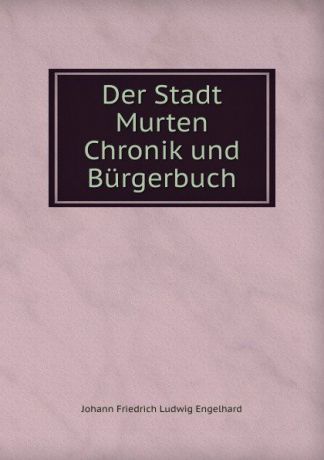 Johann Friedrich Ludwig Engelhard Der Stadt Murten Chronik und Burgerbuch