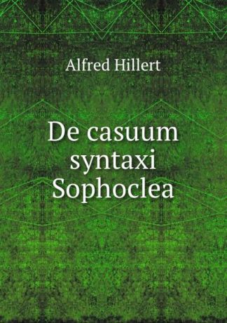 Alfred Hillert De casuum syntaxi Sophoclea