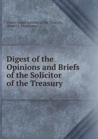Digest of the Opinions and Briefs of the Solicitor of the Treasury