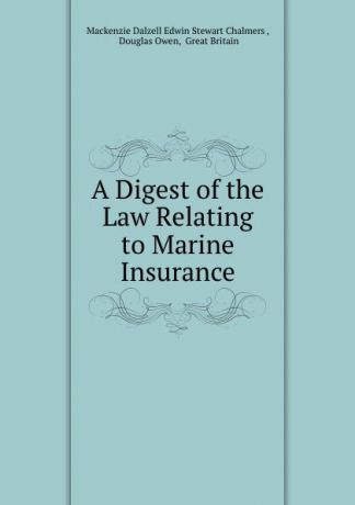 Mackenzie Dalzell Edwin Stewart Chalmers A Digest of the Law Relating to Marine Insurance