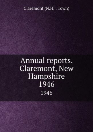 Annual reports. Claremont, New Hampshire. 1946