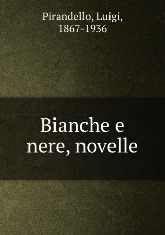 Luigi Pirandello Bianche e nere, novelle