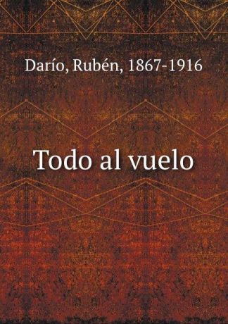 Rubén Darío Todo al vuelo