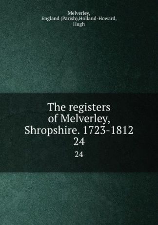 Parish Melverley The registers of Melverley, Shropshire. 1723-1812. 24
