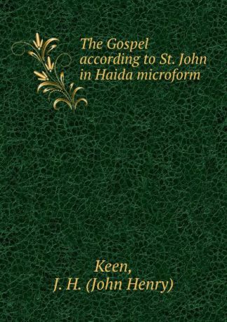 John Henry Keen The Gospel according to St. John in Haida microform