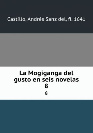 Andrés Sanz del Castillo La Mogiganga del gusto en seis novelas. 8