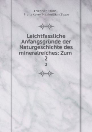 Friedrich Mohs Leichtfassliche Anfangsgrunde der Naturgeschichte des mineralreiches: Zum . 2