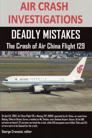 editor George Cramoisi AIR CRASH INVESTIGATIONS. DEADLY MISTAKES The Crash of Air China Flight 129