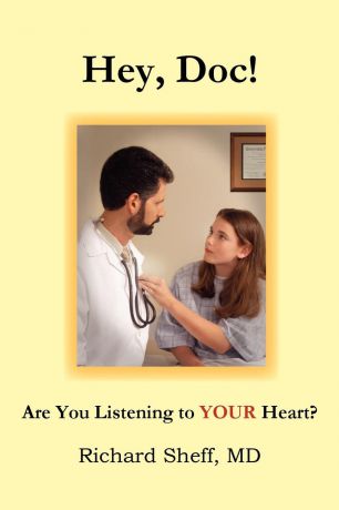 MD Richard Sheff Hey, Doc. Are you listening to YOUR heart.