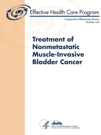 Department of Health and Human Services Treatment of Nonmetastatic Muscle-Invasive Bladder Cancer - Comparative Effectiveness Review (Number 152)