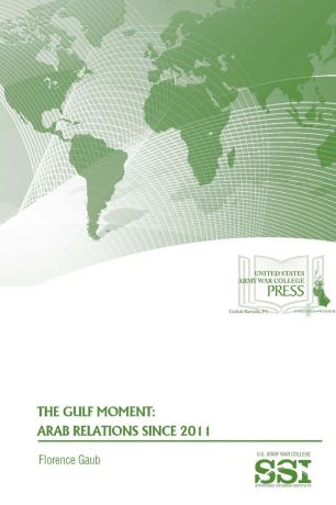 Florence Gaub, Strategic Studies Institute, U.S. Army War College The Gulf Moment. Arab Relations Since 2011