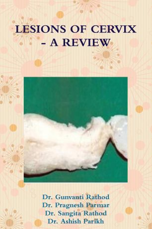 Dr Gunvanti Rathod, Dr Pragnesh Parmar Lesions of Cervix - A Review