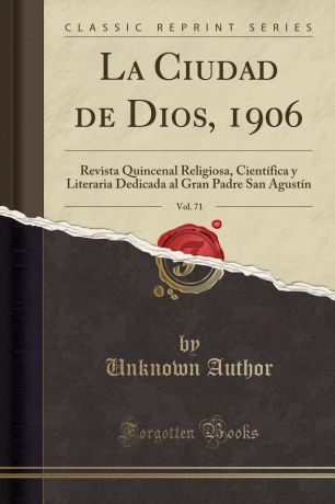 Unknown Author La Ciudad de Dios, 1906, Vol. 71. Revista Quincenal Religiosa, Cientifica y Literaria Dedicada al Gran Padre San Agustin (Classic Reprint)