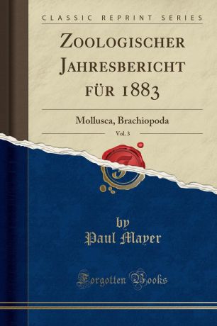Paul Mayer Zoologischer Jahresbericht fur 1883, Vol. 3. Mollusca, Brachiopoda (Classic Reprint)