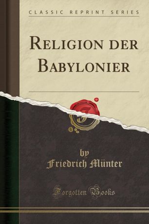 Friedrich Münter Religion der Babylonier (Classic Reprint)