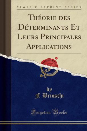 F. Brioschi Theorie des Determinants Et Leurs Principales Applications (Classic Reprint)