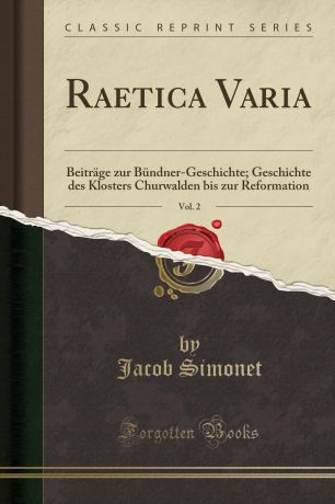 Jacob Simonet Raetica Varia, Vol. 2. Beitrage zur Bundner-Geschichte; Geschichte des Klosters Churwalden bis zur Reformation (Classic Reprint)