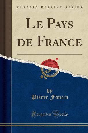 Pierre Foncin Le Pays de France (Classic Reprint)