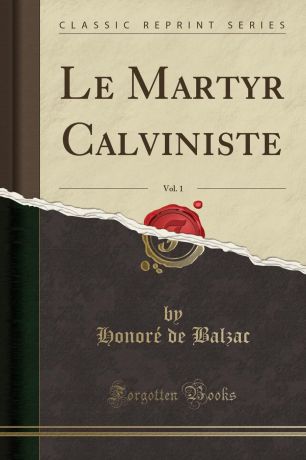 Honoré de Balzac Le Martyr Calviniste, Vol. 1 (Classic Reprint)