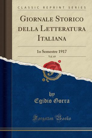 Egidio Gorra Giornale Storico della Letteratura Italiana, Vol. 69. 1o Semestre 1917 (Classic Reprint)