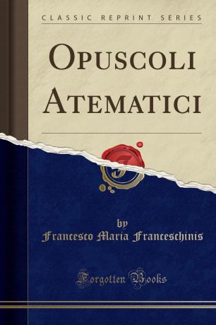 Francesco Maria Franceschinis Opuscoli Atematici (Classic Reprint)