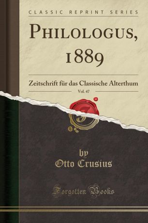 Otto Crusius Philologus, 1889, Vol. 47. Zeitschrift fur das Classische Alterthum (Classic Reprint)