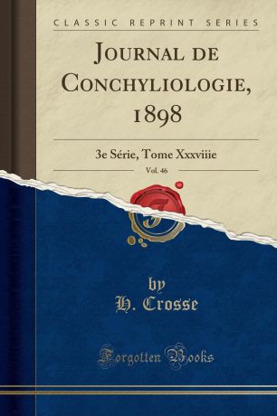 H. Crosse Journal de Conchyliologie, 1898, Vol. 46. 3e Serie, Tome Xxxviiie (Classic Reprint)