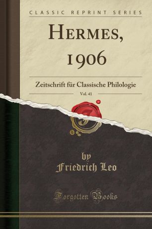 Friedrich Leo Hermes, 1906, Vol. 41. Zeitschrift fur Classische Philologie (Classic Reprint)