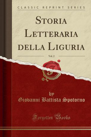 Giovanni Battista Spotorno Storia Letteraria della Liguria, Vol. 2 (Classic Reprint)