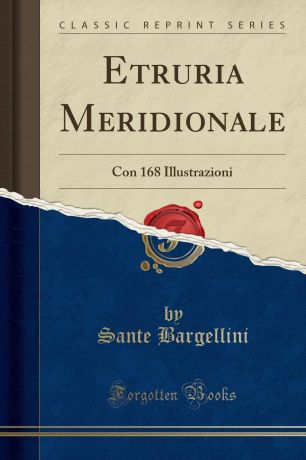 Sante Bargellini Etruria Meridionale. Con 168 Illustrazioni (Classic Reprint)