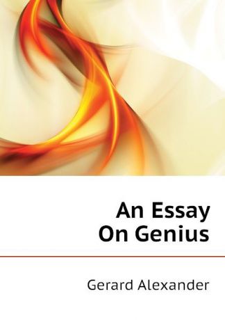 Gerard Alexander An Essay On Genius
