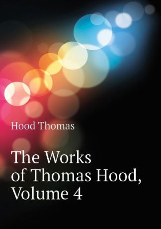 Hood Thomas The Works of Thomas Hood, Volume 4