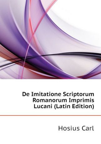 Hosius Carl De Imitatione Scriptorum Romanorum Imprimis Lucani (Latin Edition)