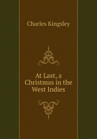 Charles Kingsley At Last, a Christmas in the West Indies