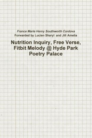 France Marie Henry Southworth Cordova Nutrition Inquiry, Free Verse, Fitbit Melody . Hyde Park Poetry Palace (Project Number 2)