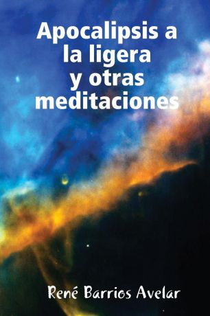 René Barrios Avelar Apocalipsis a la ligera y otras meditaciones