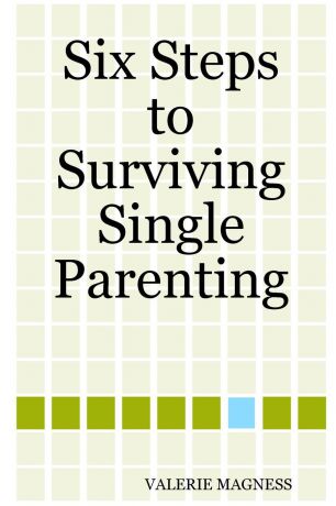 VALERIE MAGNESS Six Steps to Surviving Single Parenting