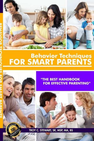 Sr. MSP MA BS. Troy C. Stewart Behavior Techniques for Smart Parents Prem. Edition
